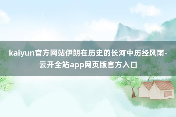 kaiyun官方网站伊朗在历史的长河中历经风雨-云开全站app网页版官方入口