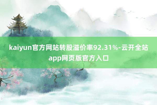 kaiyun官方网站转股溢价率92.31%-云开全站app网页版官方入口