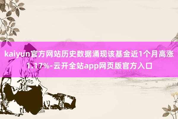 kaiyun官方网站历史数据涌现该基金近1个月高涨1.17%-云开全站app网页版官方入口