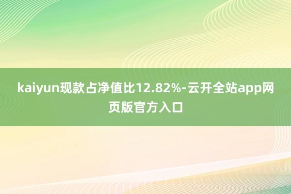 kaiyun现款占净值比12.82%-云开全站app网页版官方入口