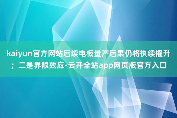 kaiyun官方网站后续电板量产后果仍将执续擢升；二是界限效应-云开全站app网页版官方入口