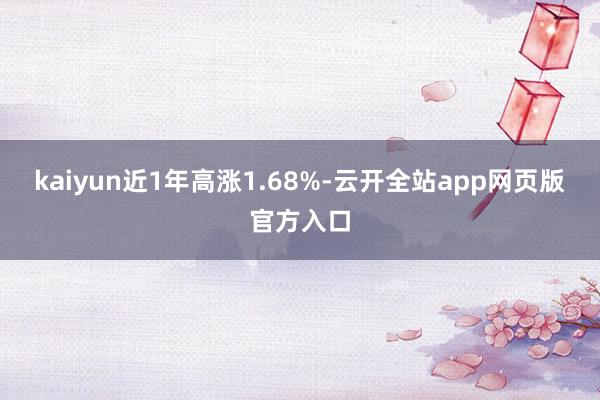 kaiyun近1年高涨1.68%-云开全站app网页版官方入口
