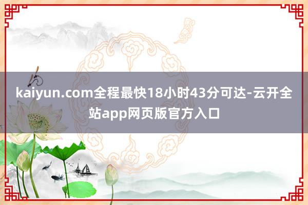 kaiyun.com全程最快18小时43分可达-云开全站app网页版官方入口