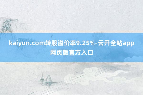 kaiyun.com转股溢价率9.25%-云开全站app网页版官方入口