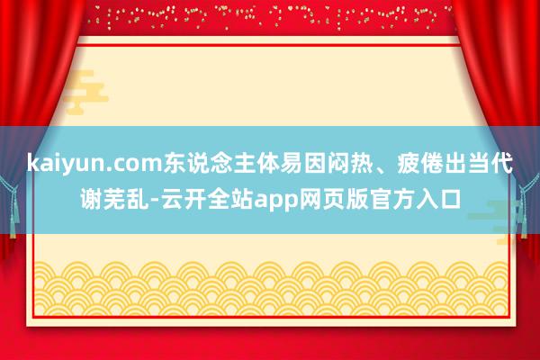 kaiyun.com东说念主体易因闷热、疲倦出当代谢芜乱-云开全站app网页版官方入口