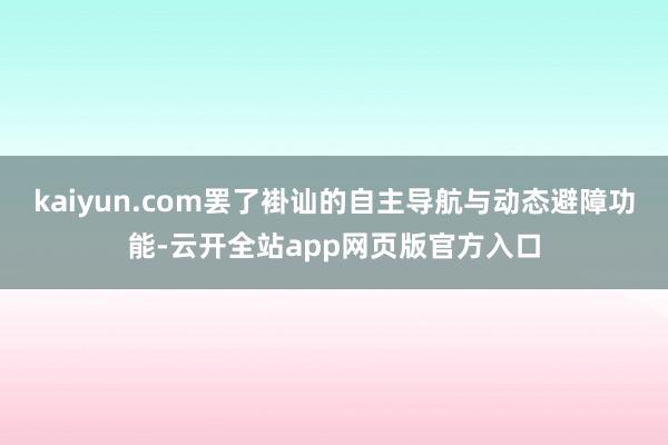 kaiyun.com罢了褂讪的自主导航与动态避障功能-云开全站app网页版官方入口