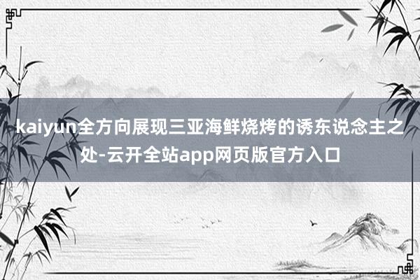 kaiyun全方向展现三亚海鲜烧烤的诱东说念主之处-云开全站app网页版官方入口